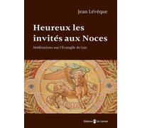 Heureux les invités aux Noces: Médiations sur l'évangile de Luc