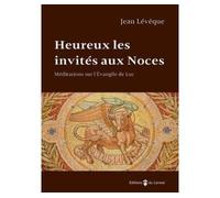 Heureux les invités aux Noces Médiations sur l'évangile de Luc - Jean Lévêque - Du Carmel Eds - broché - Essai