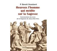 Heureux l'homme qui médite sur la sagesse: Méditation sur la Sagesse de celui qui s'adresse à la foule : Jésus Ben Sira, Ecclesiaste ou Qohélet