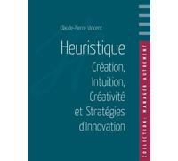 Heuristique: Création, Intuition, Créativité et Stratégies d'Innovation