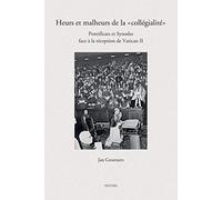 Heurs Et Malheurs De La 'collegialite': Pontificats Et Synodes Face A La Reception De Vatican Ii
