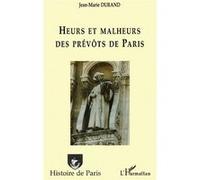 Jean-Marie Durand – Heurs et malheurs des prévôts de Paris – Monographie – Broché