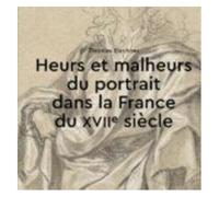 Heurs Et Malheurs Du Portrait Dans La France Du Xviie Siècle