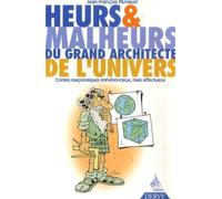 Heurs & malheurs du grand architecte de l'univers - Contes maçonniques irrévérencieux, mais affectue