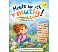 Heute bin ich mutig!: Ein Mitmachbuch über Ängste, neue Situationen und kleine mutige Schritte