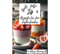 Heute gibt es - Rezepte für den Joghurt Maker: 30 einfache und köstliche Joghurt-Rezepte für den Joghurt Maker