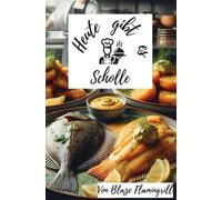 Heute gibt es - Scholle: 30 kreative Rezepte mit Scholle, zum nachmachen und genießen