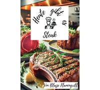 Heute gibt es - Steak: 30 kreative Steakrezepte und Tipps zur perfekten Zubereitung