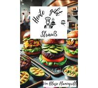 Heute gibt es - Strauß: Entdecken Sie 30 innovative Straußenrezepte