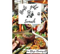 Heute gibt es - Sumach: Entdecken Sie 30 kreative Rezepte mit Sumach