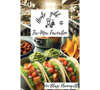 Heute gibt es - Tex-Mex-Favoriten: 30 einfache und köstliche Tex-Mex-Rezepte