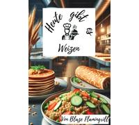 Heute gibt es - Weizen: Vielfältige Weizenrezepte für jeden Anlass