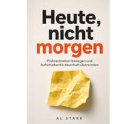 Heute, nicht morgen!: Prokrastination besiegen - Aufschieberitis dauerhaft überwinden