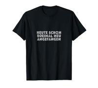 Heute Schon dreimal neu angefangen T-Shirt