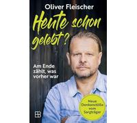 Heute schon gelebt?: Am Ende zählt, was vorher war. Neue Denkanstöße vom Sargträger