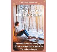 Heute tue ich mir was Gutes: 24 Anregungen für eine entspannte & magische Vorweihnachtszeit