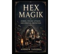 Hex Magik: Curses, Psychic Attacks, and Spiritual Protection