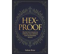 Hex-Proof: Protection Magick and Spiritual Self-Defense For The Modern Witch
