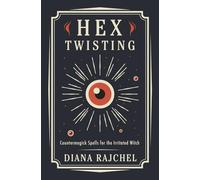 Hex Twisting: Counter-magick Spells for the Irritated Witch