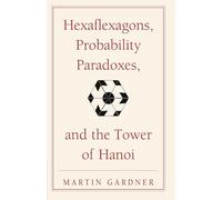 Hexaflexagons, Probability Paradoxes, and the Tower of Hanoi: Martin Gardner's First Book Of Mathematical Puzzles And Games