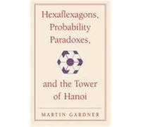 Hexaflexagons, Probability Paradoxes, and the Tower of Hanoi: Martin Gardner's First Book of Mathematical Puzzles and Games Gardner, Martin (Auteur)