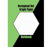 Hexagonal Dot Graph Paper Notebook: Hexagon Graph Paper for Journaling, Mapping, Structuring Sketches, Drawing, Chemistry Notes and Practice