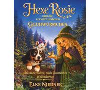 Hexe Rosie und die verschwundenen Glühwürmchen: Ein zauberhaftes, reich illustriertes Waldmärchen