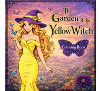Hexen Malbuch für Erwachsene: Der Garten der Gelben Hexe | Magisches Fantasy-Malbuch: Ein fantasievolles Malbuch über das Leben einer Hexe mit ... Jugendliche und Erwachsene zur Entspannung
