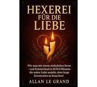 HEXEREI FÜR DIE LIEBE: Wie man mit einem einfachen Kerzen- und Kräuterritual in NUR 15 Minuten die wahre Liebe anzieht, ohne lange Zeremonien zu brauchen!