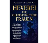 HEXEREI FÜR VIELBESCHÄFTIGTE FRAUEN: Wie du Magie in deinen Alltag integrieren kannst, mit kleinen Zaubersprüchen, die du zu Hause machen kannst, OHNE deinen Zeitplan zu unterbrechen!