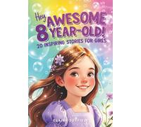 Hey Awesome 8-Year-Old! 20 Inspiring Stories for Girls: Uplifting Tales of Confidence, Courage, Friendship, Kindness, and Believing in Yourself (Hey Awesome! Series)