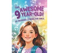 Hey Awesome 9-Year-Old! 20 Inspiring Stories for Girls: Heartwarming Tales of Confidence, Friendship, Kindness, Creativity, and Celebrating Yourself