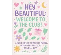 Hey Beautiful: Welcome to the Club!: A FUN GUIDE TO YOUR FIRST PERIOD INSPIRED BY REAL LIFE AND REAL LOVE