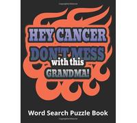 Hey Cancer, Don’t Mess With This Grandma - Word Search Puzzle Book: A Unique Gift for Grandma on Her Cancer Journey | Positive “I Am, I Have, I Feel” ... and Peace in Large Print | With Gift Page