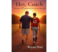 Hey, Coach: The Words That Shaped Me On And Off the Field