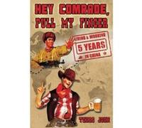 Hey Comrade, Pull My Finger: 5 Years Living & Workin in China - [Version Originale] Texas John (Auteur)