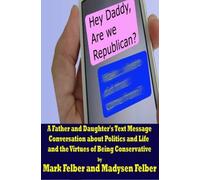 Hey Daddy, Are we Republican?: A Father and Daughter's Text Message Conversation on Politics and Life and the Virtues of Being Conservative.