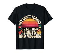 Hey Don't Forget to Eat Your Fruits and Veggies - T-Shirt