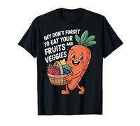 Hey Don't Forget to Eat Your Fruits and Veggies |- T-Shirt
