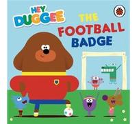 Hey Duggee The Football Badge by Hey Duggee Hey Duggee (Auteur)