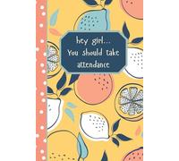 Hey girl... You should take attendance: 6x9 100 page Notebook with Day/Date for school, home, work, gift, Teacher