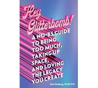 Hey Glitterbomb!: A No-BS Guide to Being Too Much, Taking Up Space, and Loving The Legacy You Create