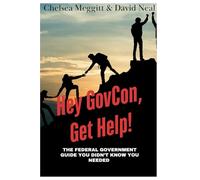 Hey GovCon, Get Help!: The Federal Contracting Guide You Didn't Know You Needed