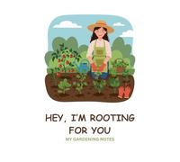 HEY, I'M ROOTING FOR YOU MY GARDENING NOTES: Gardener appreciation notebook cover design