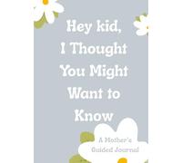 Hey Kid, You Might Want To Know: Before You Knew Me, I Was Becoming Me - A Mother's Guided Journal and Keepsake Book