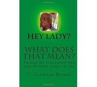 Hey Lady? What Does That Mean?: Things my Grandmother and Others used to Say