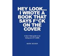 HEY LOOK… I WROTE A BOOK THAT SAYS F*CK ON THE COVER: A Gen X field guide to not losing your sh*t in midlife