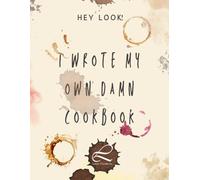 Hey Look! I Wrote my Own Damn Cookbook: Fill it in, write your own book
