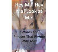 Hey Ma! Hey Ma! Look At Me!: "Words And Phrases That Rhyme With Me