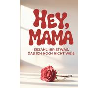 Hey Mama, erzähl mir etwas das, ich noch nicht weiß.: Das Ausfüllbuch perfekt als Mama Geschenk zu Muttertag, Weihnachten, Geburtstag oder einfach so